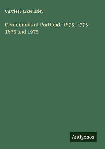 Centennials of Portland, 1675, 1775, 1875 and 1975