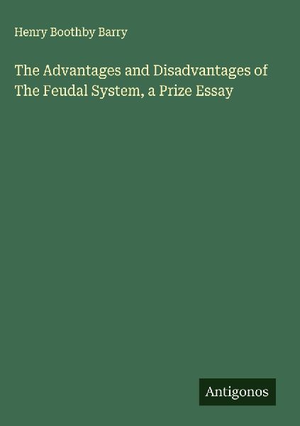 The Advantages and Disadvantages of The Feudal System, a Prize Essay