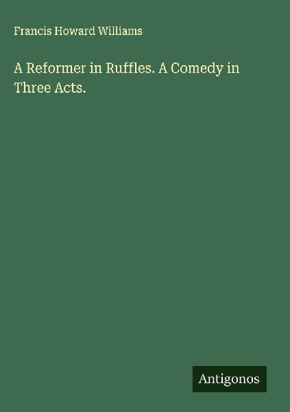 A Reformer in Ruffles. A Comedy in Three Acts.