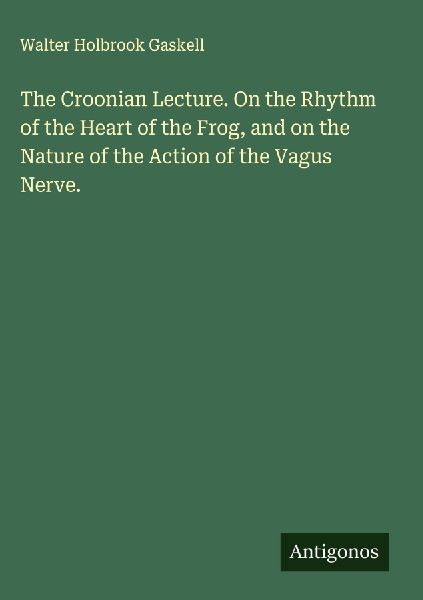 The Croonian Lecture. On the Rhythm of the Heart of the Frog, and on the Nature of the Action of the Vagus Nerve.