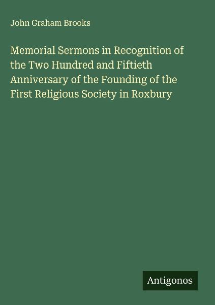 Memorial Sermons in Recognition of the Two Hundred and Fiftieth Anniversary of the Founding of the First Religious Society in Roxbury