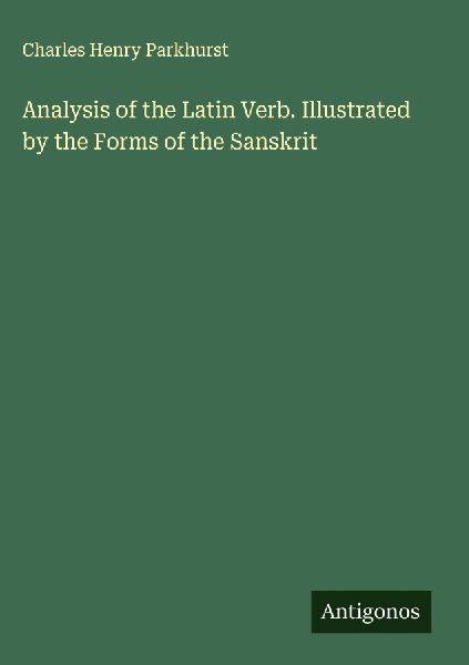 Analysis of the Latin Verb. Illustrated by the Forms of the Sanskrit