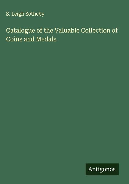 Catalogue of the Valuable Collection of Coins and Medals
