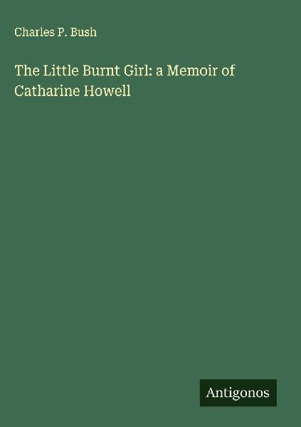 The Little Burnt Girl: a Memoir of Catharine Howell