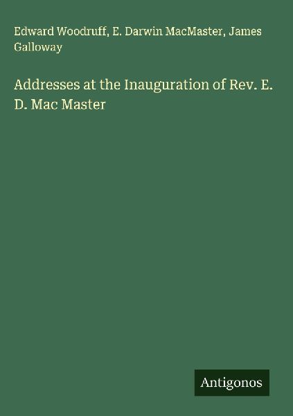 Addresses at the Inauguration of Rev. E. D. Mac Master