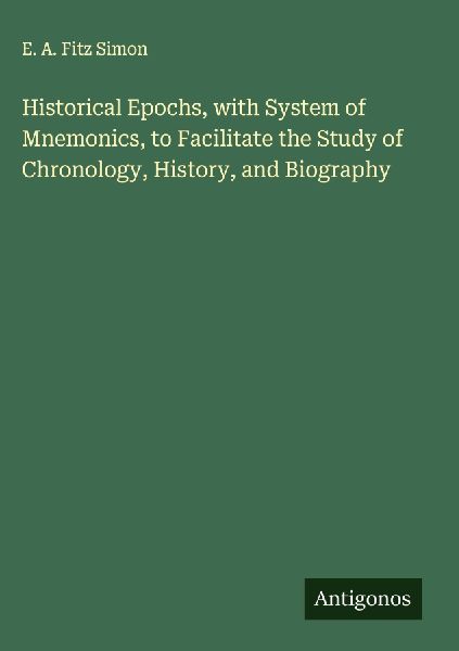 Historical Epochs, with System of Mnemonics, to Facilitate the Study of Chronology, History, and Biography