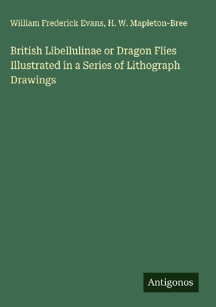 British Libellulinae or Dragon Flies Illustrated in a Series of Lithograph Drawings