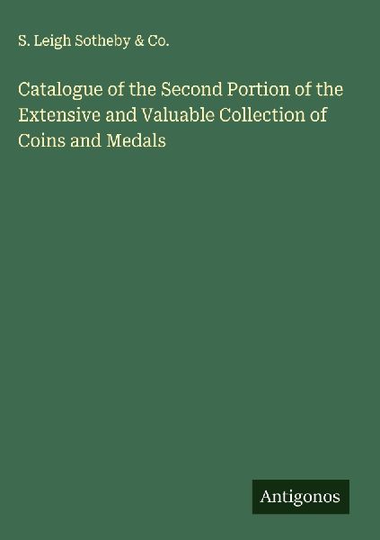 Catalogue of the Second Portion of the Extensive and Valuable Collection of Coins and Medals