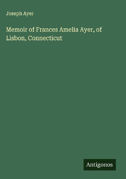 Memoir of Frances Amelia Ayer, of Lisbon, Connecticut