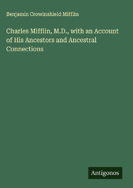 Charles Mifflin, M.D., with an Account of His Ancestors and Ancestral Connections