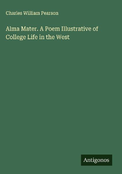 Alma Mater. A Poem Illustrative of College Life in the West