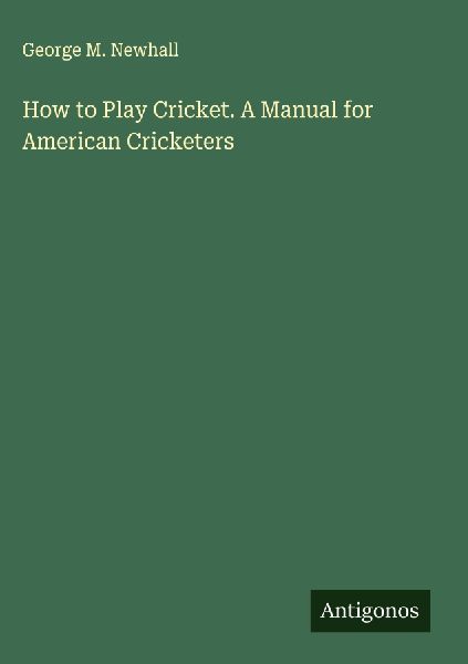 How to Play Cricket. A Manual for American Cricketers