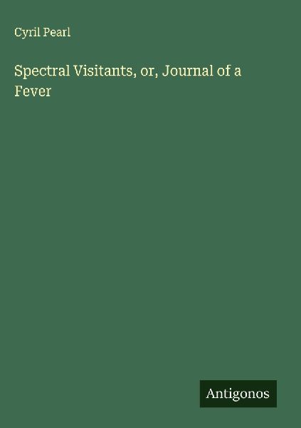 Spectral Visitants, or, Journal of a Fever