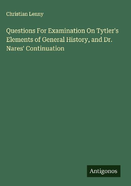 Questions For Examination On Tytlers Elements of General History, and Dr. Nares Continuation