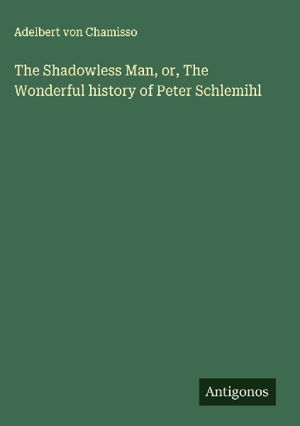 The Shadowless Man, or, The Wonderful history of Peter Schlemihl
