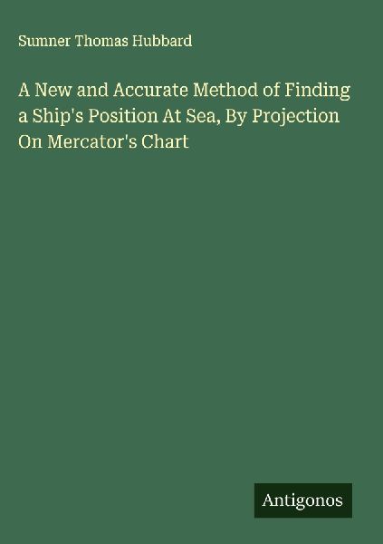 A New and Accurate Method of Finding a Ships Position At Sea, By Projection On Mercators Chart