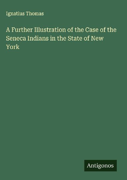 A Further Illustration of the Case of the Seneca Indians in the State of New York