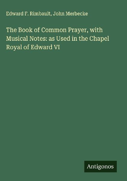 The Book of Common Prayer, with Musical Notes: as Used in the Chapel Royal of Edward VI