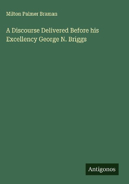 A Discourse Delivered Before his Excellency George N. Briggs