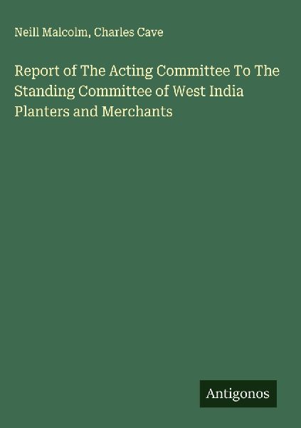 Report of The Acting Committee To The Standing Committee of West India Planters and Merchants