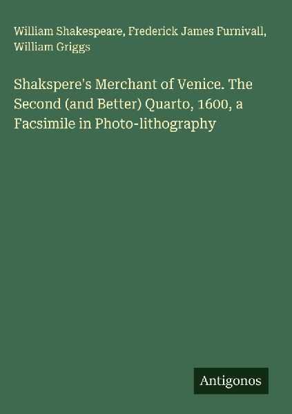 Shaksperes Merchant of Venice. The Second (and Better) Quarto, 1600, a Facsimile in Photo-lithography