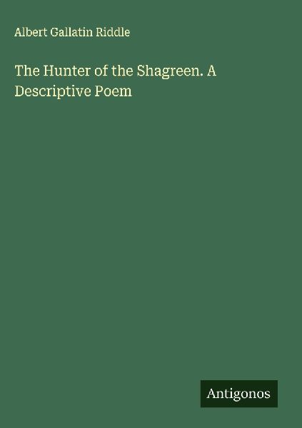 The Hunter of the Shagreen. A Descriptive Poem