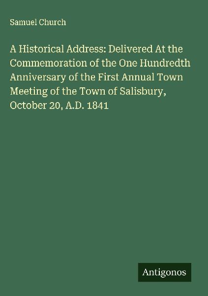 A Historical Address: Delivered At the Commemoration of the One Hundredth Anniversary of the First Annual Town Meeting of the Town of Salisbury, October 20, A.D. 1841