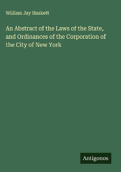 An Abstract of the Laws of the State, and Ordinances of the Corporation of the City of New York