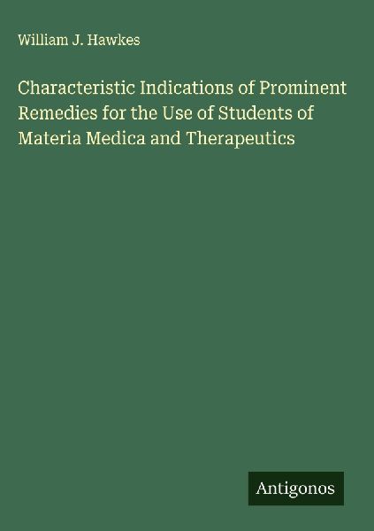 Characteristic Indications of Prominent Remedies for the Use of Students of Materia Medica and Therapeutics