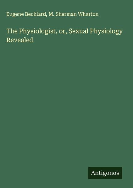 The Physiologist, or, Sexual Physiology Revealed