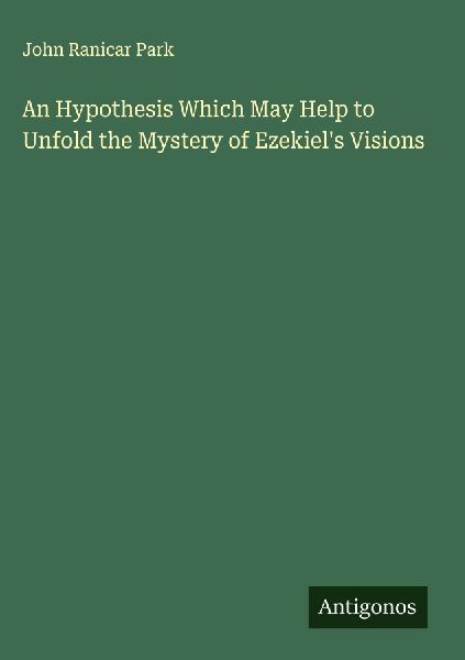 An Hypothesis Which May Help to Unfold the Mystery of Ezekiels Visions