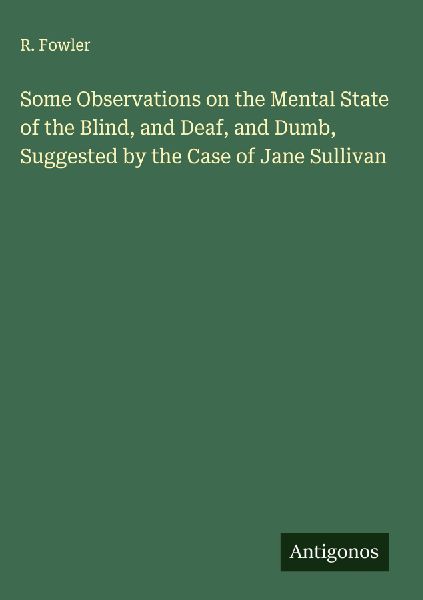 Some Observations on the Mental State of the Blind, and Deaf, and Dumb, Suggested by the Case of Jane Sullivan