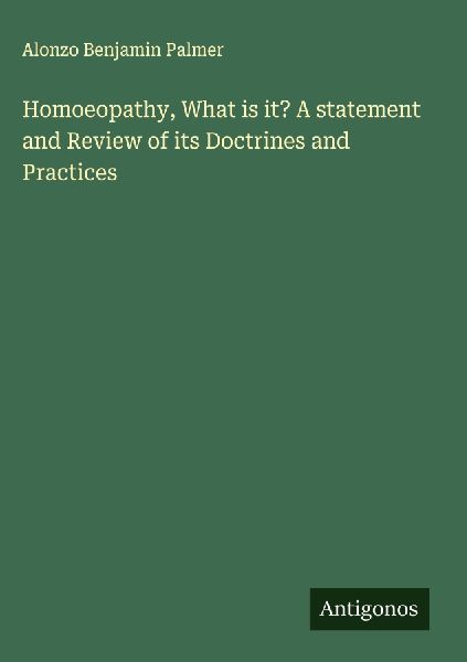 Homoeopathy, What is it? A statement and Review of its Doctrines and Practices