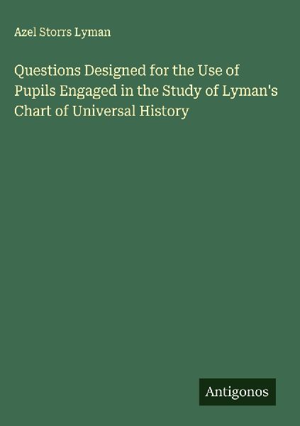 Questions Designed for the Use of Pupils Engaged in the Study of Lymans Chart of Universal History