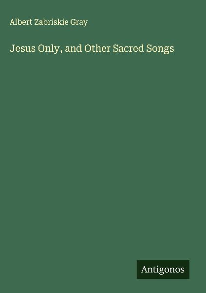 Jesus Only, and Other Sacred Songs