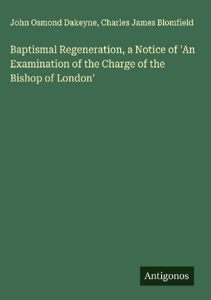 Baptismal Regeneration, a Notice of An Examination of the Charge of the Bishop of London
