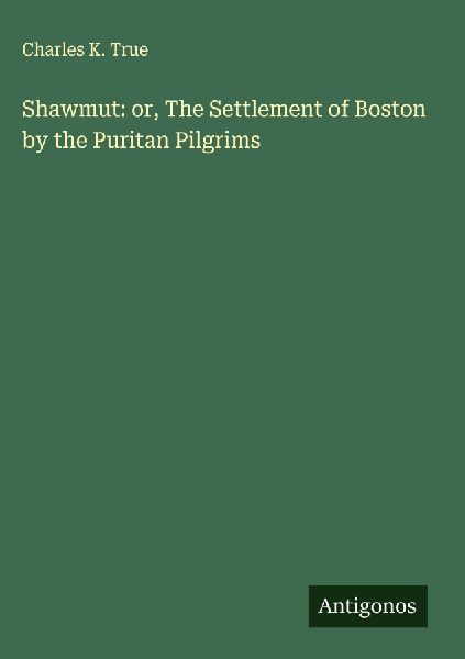Shawmut: or, The Settlement of Boston by the Puritan Pilgrims