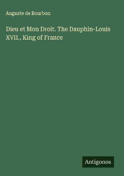 Dieu et Mon Droit. The Dauphin-Louis XVII., King of France