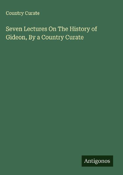 Seven Lectures On The History of Gideon, By a Country Curate
