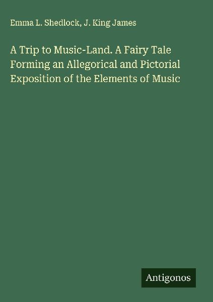 A Trip to Music-Land. A Fairy Tale Forming an Allegorical and Pictorial Exposition of the Elements of Music