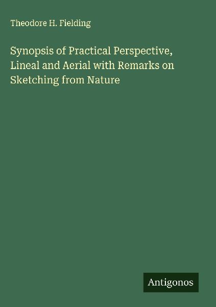 Synopsis of Practical Perspective, Lineal and Aerial with Remarks on Sketching from Nature