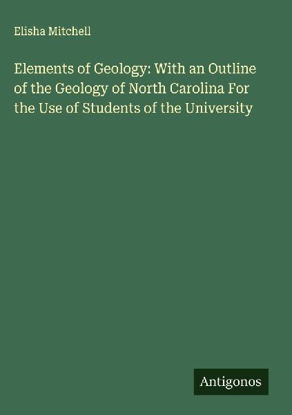 Elements of Geology: With an Outline of the Geology of North Carolina For the Use of Students of the University