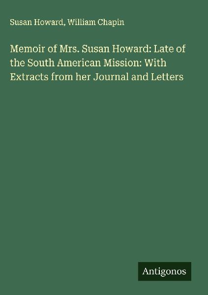 Memoir of Mrs. Susan Howard: Late of the South American Mission: With Extracts from her Journal and Letters