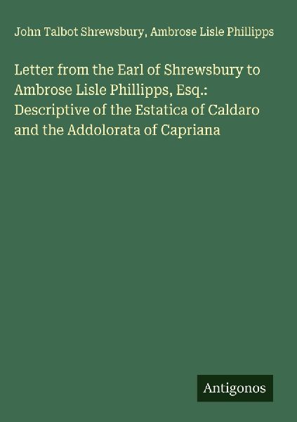 Letter from the Earl of Shrewsbury to Ambrose Lisle Phillipps, Esq.: Descriptive of the Estatica of Caldaro and the Addolorata of Capriana