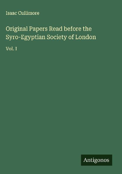 Original Papers Read before the Syro-Egyptian Society of London: Vol. I