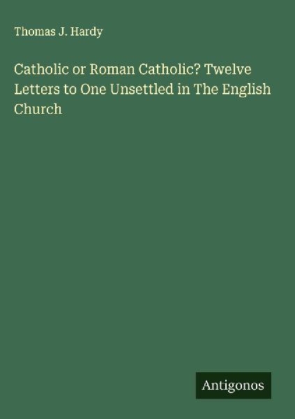 Catholic or Roman Catholic? Twelve Letters to One Unsettled in The English Church