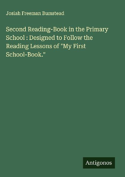 Second Reading-Book in the Primary School : Designed to Follow the Reading Lessons of My First School-Book.