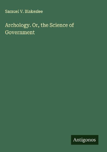 Archology. Or, the Science of Government