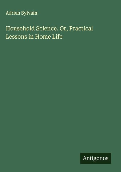 Household Science. Or, Practical Lessons in Home Life
