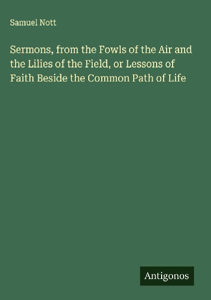 Sermons, from the Fowls of the Air and the Lilies of the Field, or Lessons of Faith Beside the Common Path of Life